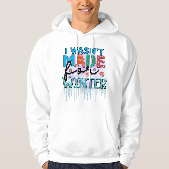 I Wasn't Made For Winter Hoodie (Front)