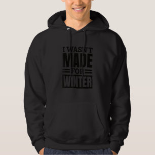 I Wasn't Made for Winter I'm Always Cold 1 Hoodie