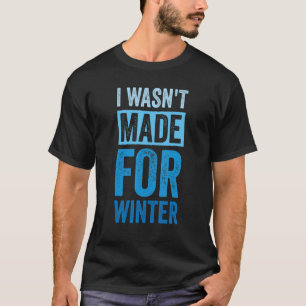 I Wasn't Made for Winter I'm Always Cold 7 T-Shirt