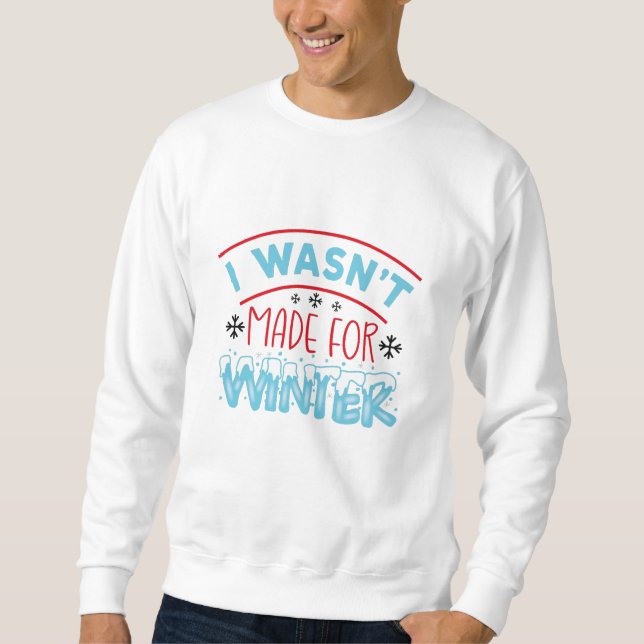I wasn't made for winter sweatshirt (Front)