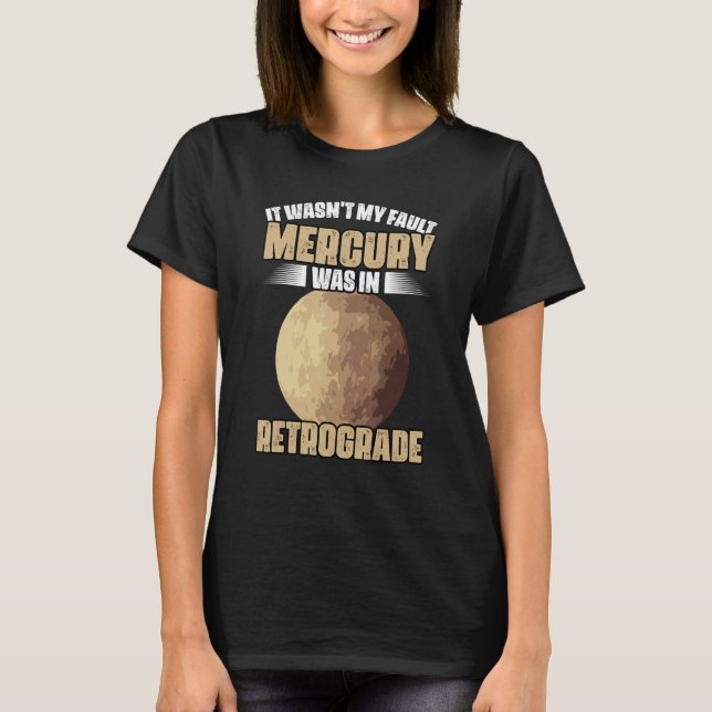 I Wasn't My Fault Funny Mercury Retrograde For An  T-Shirt (Front)