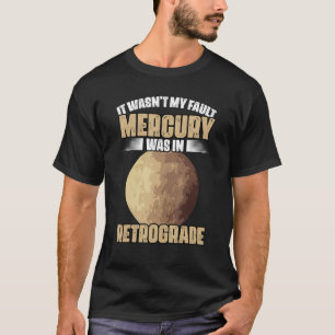 I Wasn't My Fault Funny Mercury Retrograde For An  T-Shirt