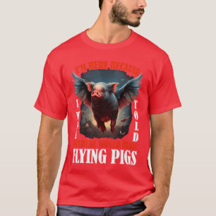 I Wasoldhere Would Be Flying Pigs 2257 gift T-Shirt