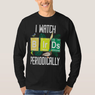 I Watch Bird Periodically Birdwatcher Funny Bird W T-Shirt