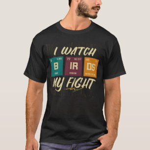 I Watch Birds My Fight Birdwatching Birding Wildli T-Shirt