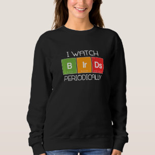 I Watch Birds Periodically Bird Watching Birding Sweatshirt