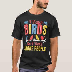 I Watch Birds So I Don´t Choke People Funny Bird W T-Shirt