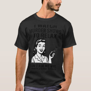 I Watch Murder Shows To Relax Funny Retro True Cri T-Shirt