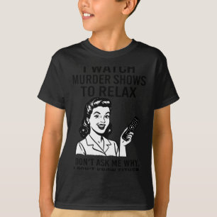 I Watch Murder Shows To Relax Funny Retro True Cri T-Shirt