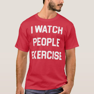 I Watch People Exercise 1 T-Shirt