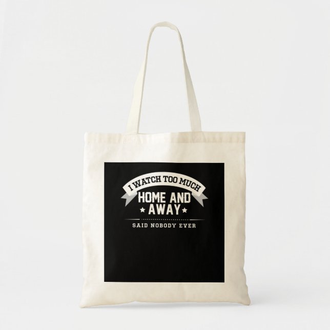 I Watch Too Much Home And Away Said Nobody Ever  Tote Bag (Front)