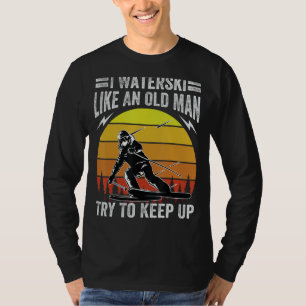 I Waterski Like An Old Man Try To Keep Up - Water T-Shirt