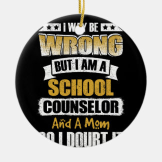 I Way Be Wrong But I Am A School Counsellor Ceramic Tree Decoration