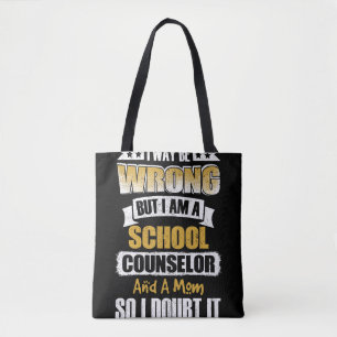 I Way Be Wrong But I Am A School Counsellor Tote Bag