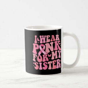 I We Pink For My Sister Breast Cancer Awareness Ri Coffee Mug