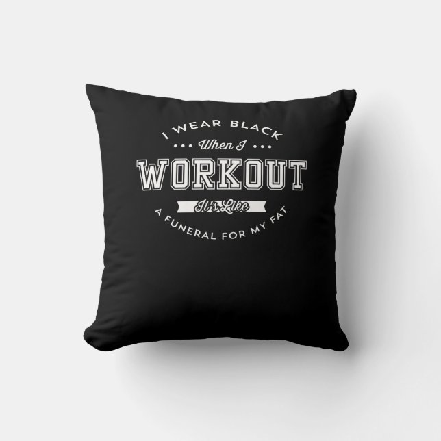I Wear Black When I Workout Funny Motivation Cushion (Front)