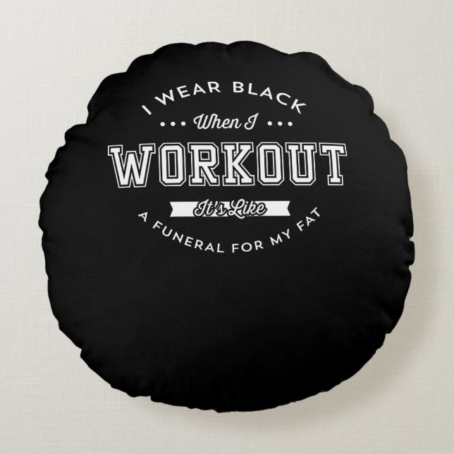 I Wear Black When I Workout Funny Motivation Round Cushion (Front)