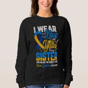I wear blue and yellow for my sister Down Syndrome Sweatshirt