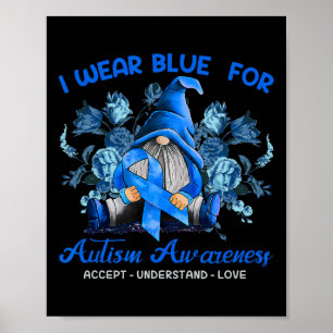 I Wear Blue For Autism Awareness Accept Understand Poster