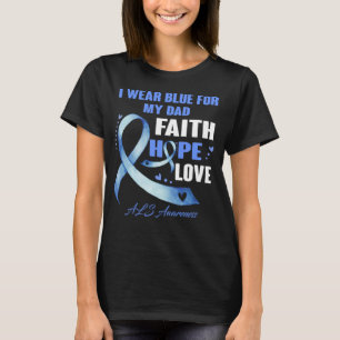 I Wear Blue For My Dad Als Awareness Faith hope lo T-Shirt