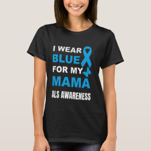 I WEAR BLUE FOR MY MAMA ALS AWARENESS T-Shirt