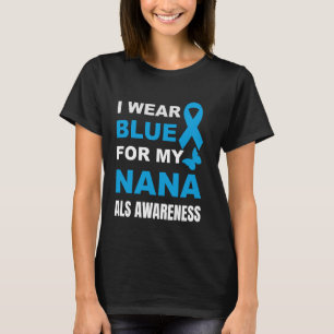 I WEAR BLUE FOR MY NANA ALS AWARENESS T-Shirt