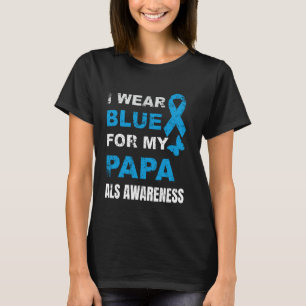 I WEAR BLUE FOR MY PAPA ALS AWARENESS T-Shirt