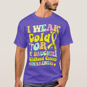 I Wear Gold For My Daughter Childhood Cancer Aware T-Shirt