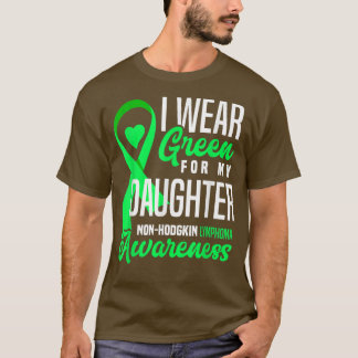 I Wear Green For My Daughter Non-Hodgkin Lymphoma  T-Shirt