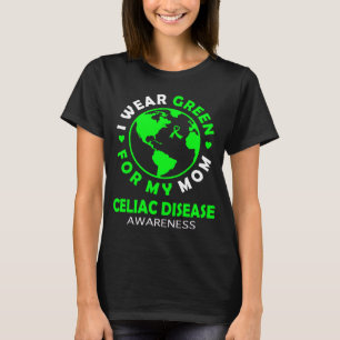 I wear GREEN for my MOM CELIAC DISEASE Awareness T-Shirt