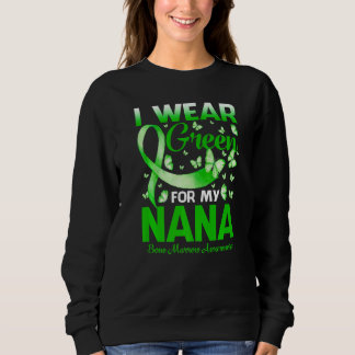 I Wear Green For My Nana Bone Marrow Awareness But Sweatshirt