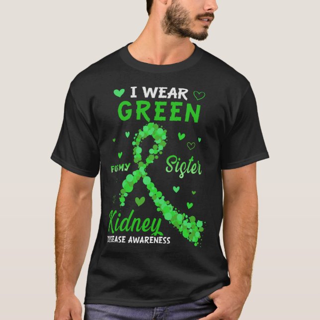 I Wear Green For My Sister Kidney Disease Awarenes T-Shirt (Front)
