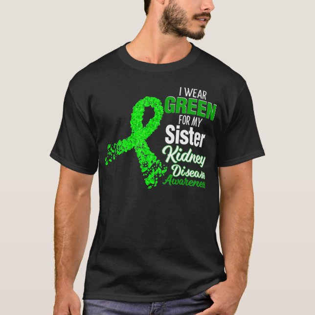 I Wear Green For My Sister Kidney Disease Awarenes T-Shirt (Front)
