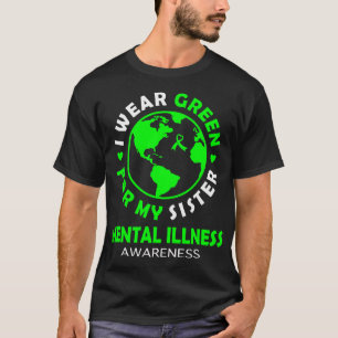 I wear GREEN for my SISTER MENTAL ILLNESS Awarenes T-Shirt