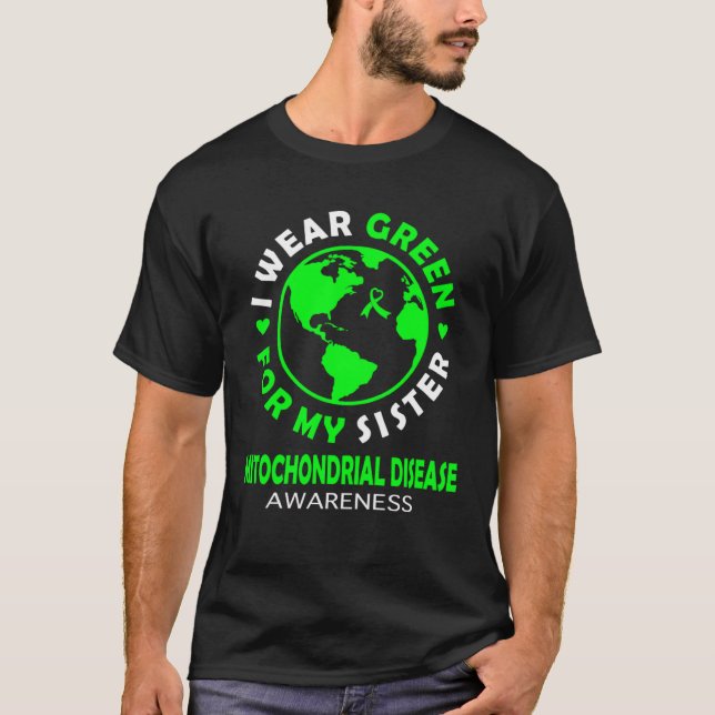 I wear GREEN for my SISTER MITOCHONDRIAL DISEASE A T-Shirt (Front)