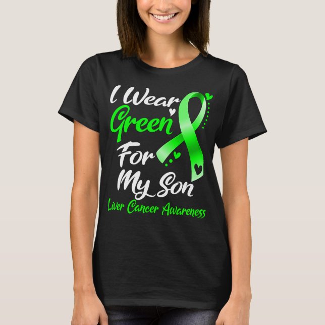 I Wear Green For My Son Liver Cancer Awareness T-Shirt (Front)