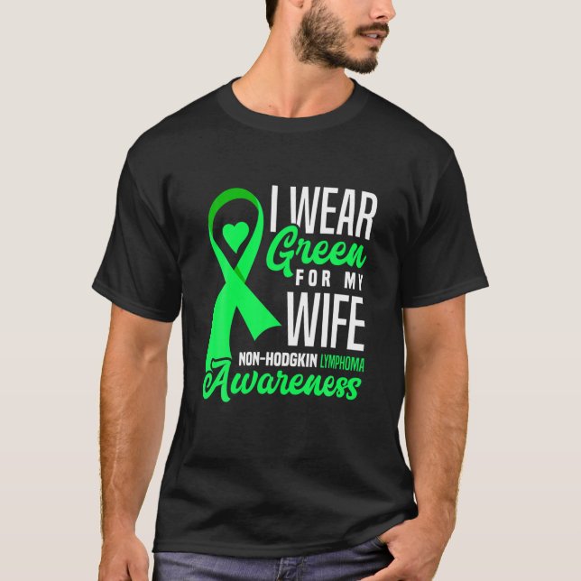 I Wear Green For My Wife Non-Hodgkin Lymphoma Awar T-Shirt (Front)
