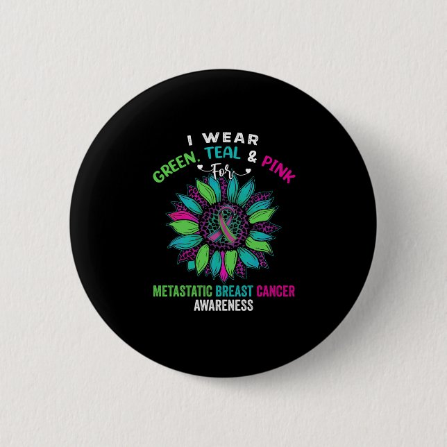 I Wear Green Teal Pink For Metastatic Breast 6 Cm Round Badge (Front)