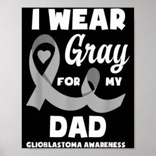 I Wear Grey For My Dad Glioblastoma Awareness Poster