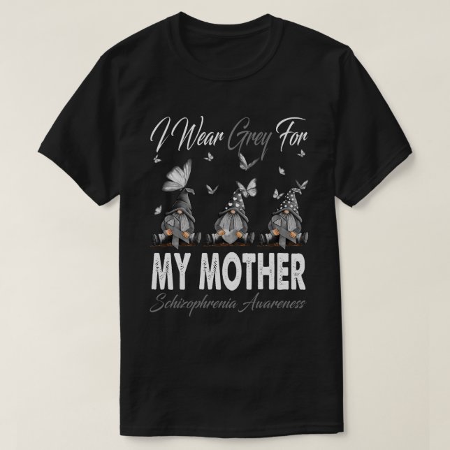 I Wear Grey For MY MOTHER Schizophrenia Awareness  T-Shirt (Design Front)