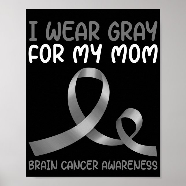 I Wear Grey For My Mum  Brain Tumour Grey Ribbon Poster (Front)
