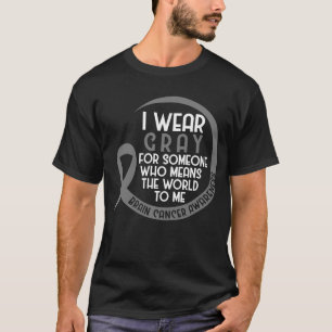 I Wear Grey For Someone Brain Tumour Grey Ribbon T-Shirt