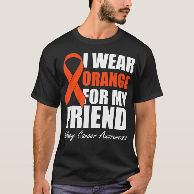 I Wear Orange For My Friend Kidney Cancer Awarenes T-Shirt (Front)