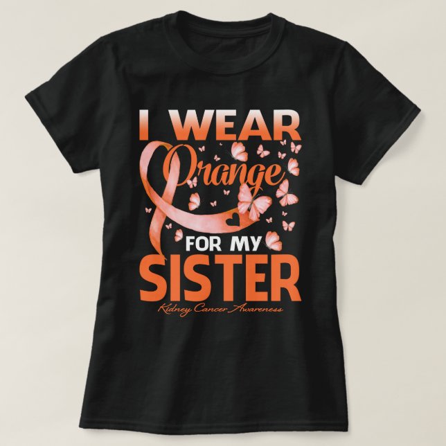 I Wear Orange For My SISTER Kidney Cancer Awarenes T-Shirt (Design Front)