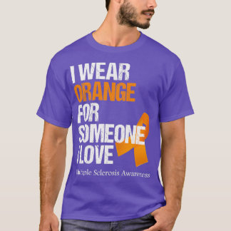 I Wear Orange For Someone I love Multiple Sclerosi T-Shirt