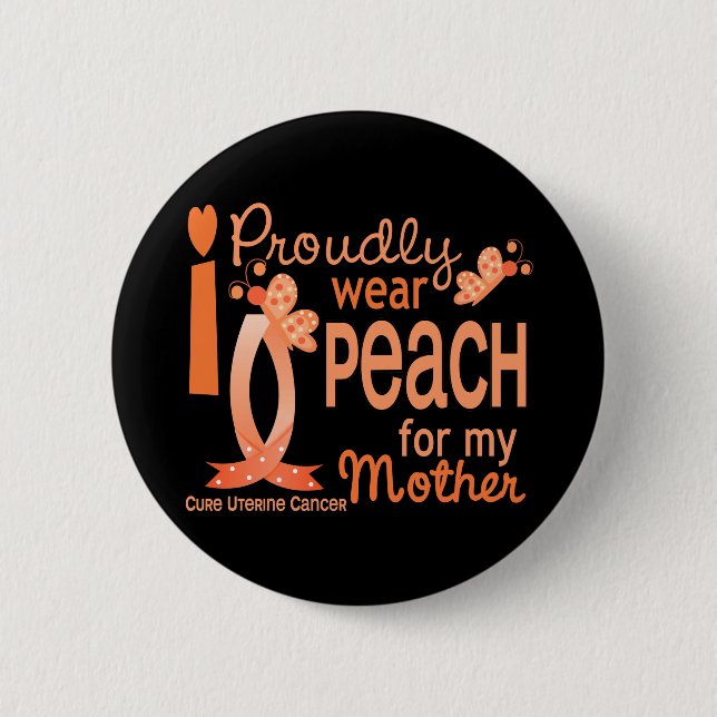 I Wear Peach For My Mother 27 Uterine Cancer 6 Cm Round Badge (Front)