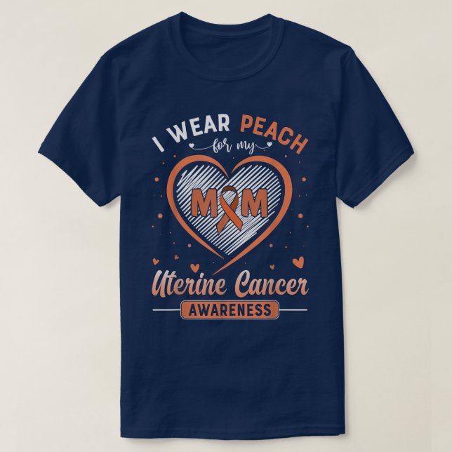 I Wear Peach For My Mum Uterine Cancer Awareness R T-Shirt (Design Front)