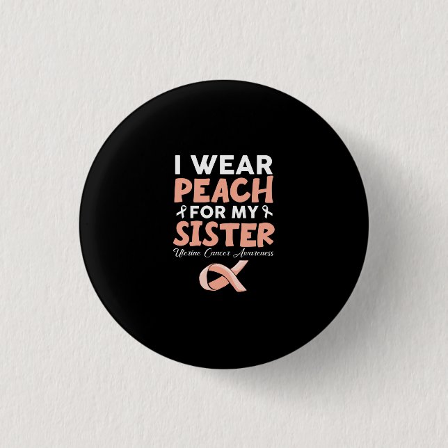 I Wear Peach For My Sister Uterine Cancer Awarenes 3 Cm Round Badge (Front)