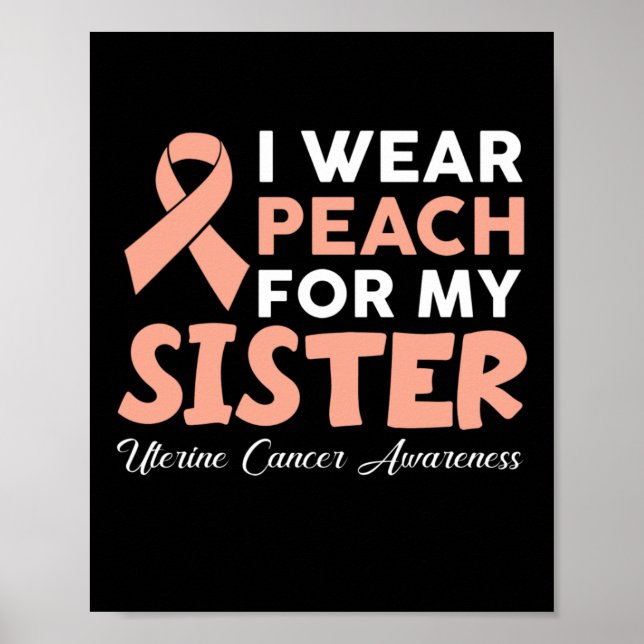 I Wear Peach For My Sister Uterine Cancer Awarenes Poster (Front)