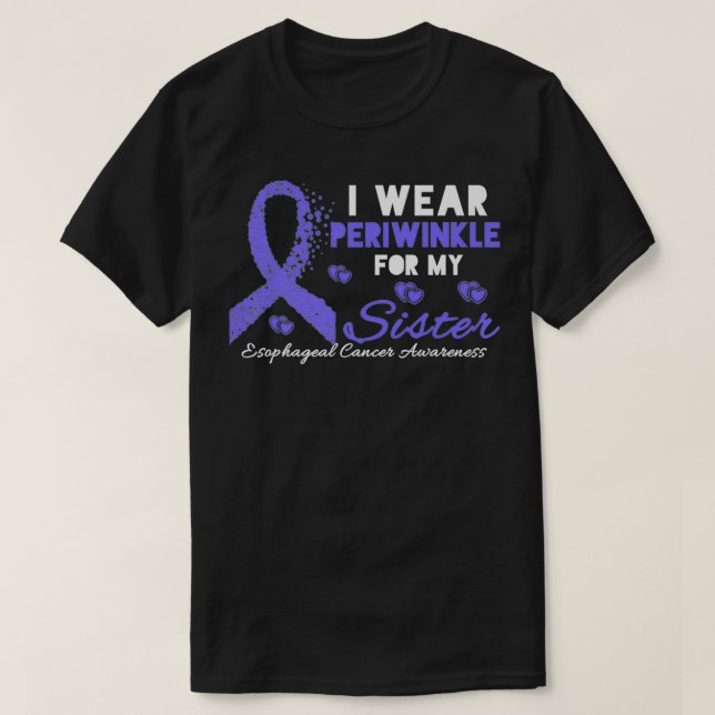 I wear Periwinkle for my Sister Esophageal Cancer  T-Shirt (Design Front)